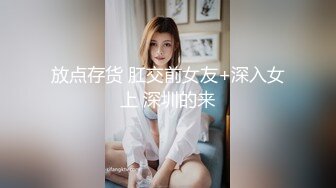 放点存货 肛交前女友+深入女上 深圳的来