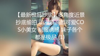 【最新极品抄底】多角度近景抄底偷拍 动漫展高颜可爱COS小美女 制服诱惑 妹子各个都是极品 (1)