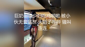 巨奶眼镜少妇吃鸡啪啪 被小伙无套猛怼 大奶子哗哗 骚叫连连