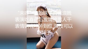 “来呀”露脸妹子真骚浪贱 表演吃春药后发情被男人干 表情销魂呻吟到位 演技可以啊妹子