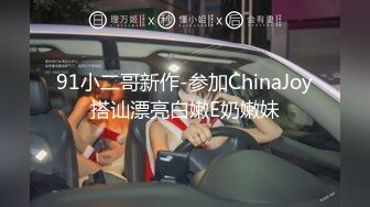 91小二哥新作-参加ChinaJoy搭讪漂亮白嫩E奶嫩妹