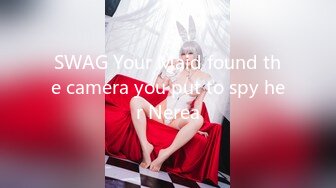 SWAG Your Maid found the camera you put to spy her Nerea