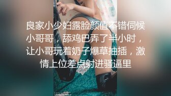 良家小少妇露脸颜值不错伺候小哥哥，舔鸡巴弄了半小时，让小哥玩着奶子爆草抽插，激情上位差点射进骚逼里