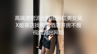 高端泄密流出韩国网红美女吴X姬夜店找鸭男酒店开房不雅视频流出网络