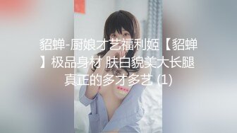 貂蝉-厨娘才艺福利姬【貂蝉】极品身材 肤白貌美大长腿 真正的多才多艺 (1)