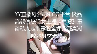 YY直播母公司BIGO平台 极品高颜值热门女主播《草帽》重磅私人定制露脸全裸紫薇高潮喷水身材无敌1