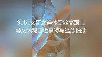 91boss哥之连体黑丝高跟宝马女大鸡巴近景特写猛烈抽插