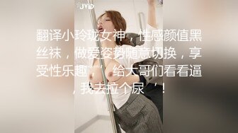 翻译小玲珑女神，性感颜值黑丝袜，做爱姿势随意切换，享受性乐趣，’给大哥们看看逼，我去拉个尿‘！