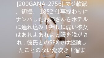 [200GANA-2756] マジ軟派、初撮。 1852 仕事終わりにナンパしたお姉さんをホテルに連れ込み！押しに弱い彼女はあれよあれよと服を脱がされ…彼氏とのSEXでは経験したことのない潮吹き！溜ま