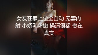 女友在家上位全自动 无套内射 小娇乳粉嫩 操逼很猛 贵在真实