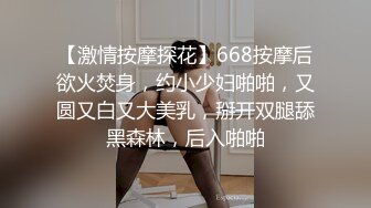 【激情按摩探花】668按摩后欲火焚身，约小少妇啪啪，又圆又白又大美乳，掰开双腿舔黑森林，后入啪啪