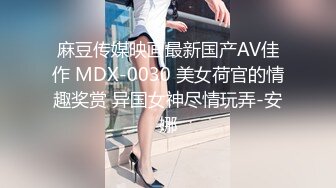 麻豆传媒映画最新国产AV佳作 MDX-0030 美女荷官的情趣奖赏 异国女神尽情玩弄-安娜