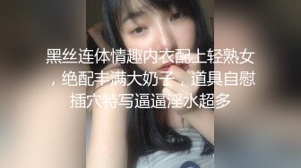 黑丝连体情趣内衣配上轻熟女，绝配丰满大奶子，道具自慰插穴特写逼逼淫水超多