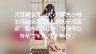 美容院偷情，小少妇享受小哥的精油按摩服务推揉奶子抠骚逼，脱光了直接干，各种体位爆草抽插把少妇伺候好了