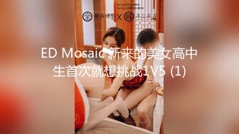 ED Mosaic 新来的美女高中生首次就想挑战1V5 (1)